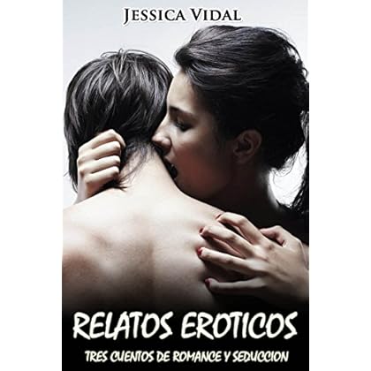 Relatos Eroticos: Tres Cuentos de Romance y Seduccion Relatos Eroticos: Tres Cuentos de Romance y Seduccion