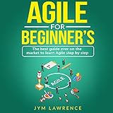 Agile for Beginners: The Best Guide Ever on the Market to Learn Agile Step by Step by