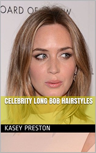 Celebrity Long Bob Hairstyles Kindle Edition By Kasey Preston