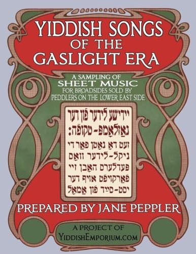 Yiddish Songs of the Gaslight Era: A Sampling of Sheet Music for Broadsides Sold by Peddlers on the Lower East Side (Yiddish Edition)
