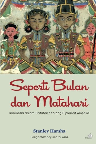 Seperti Bulan dan Matahari: Indonesia dalam Catatan Seorang Diplomat Amerika (Indonesian Edition)