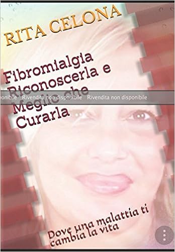 Bozza Fibromialgia Riconoscerla E Meglio Che Curarla Dove Una Malattia Ti Cambia La Vita Celona Rita Amazon Com Books