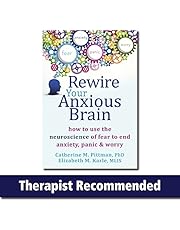 Rewire Your Anxious Brain: How to Use the Neuroscience of Fear to End Anxiety, Panic, and Worry