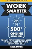 WORK SMARTER: 500+ Online Resources Today's Top Entrepreneurs Use to Increase Productivity and Achieve Their Goals
