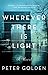 Wherever There Is Light: A Novel by Peter Golden