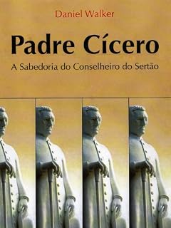 Livro Padre Cícero - A Sabedoria do Conselheiro do Sertão