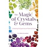 The Magic of Crystals and Gems: Unlocking the Supernatural Power of Stones