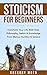 Stoicism For Beginners: Transform Your Life With Stoic Philosophy, Habits & Knowledge From Marcus Aurelius & Seneca (Stoic, Stoicism, Seneca, Marcus Aurelius, Epictetus)