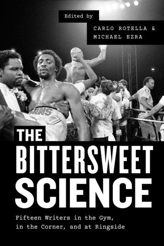 The Bittersweet Science: Fifteen Writers in the Gym, in the Corner, and at Ringside