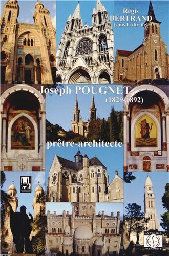 Joseph Pougnet,1829-1892, prêtre architecte ou Le Moyen âge et l'Orient revisités