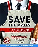 Save The Males Cookbook: The Stress-Free Guide for First-Time Cooks to Set-Up & Use Your Kitchen Lik by Gordon Smith, Reparata Mazzola