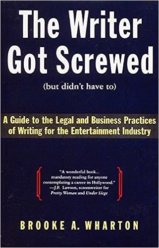 The Writer Got Screwed (but didn't have to): Guide to the Legal and Business Practices of Writing for the Entertainment Industry The Writer Got Screwed (but didn't have to): Guide to the Legal and Business Practices of Writing for the Entertainment Industry