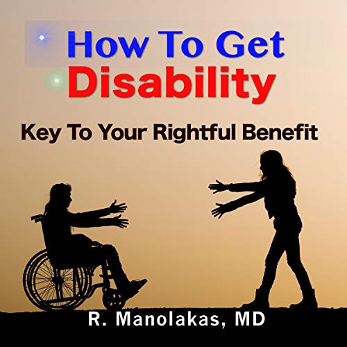 How to Get Disability: Key to Your Rightful Benefit by R. Manolakas