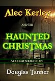Alec Kerley and the Haunted Christmas (Alec Kerley and the Monster Hunters Book 4) by