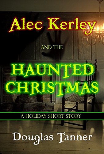 Alec Kerley and the Haunted Christmas (Alec Kerley and the Monster Hunters Book 4) by Douglas Tanner