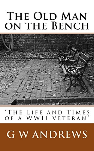 The Old Man on the Bench:The Life and Times of a WWII Veteran