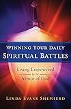 Winning Your Daily Spiritual Battles: Living Empowered by the Armor of God by Linda Evans Shepherd