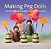 Making Peg Dolls: Over 60 Fun and Creative Projects for Children and Adults (Crafts and family Activ by Margaret Bloom