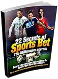 22 Secrets of Sports bet: The Millionaires Secrets: Learn how you can make money in Sports bet from the masters