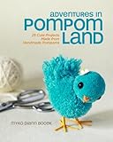 Adventures in Pompom Land: 25 Cute Projects Made from Handmade Pompoms by Myko Diann Bocek