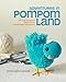 Adventures in Pompom Land: 25 Cute Projects Made from Handmade Pompoms by Myko Diann Bocek