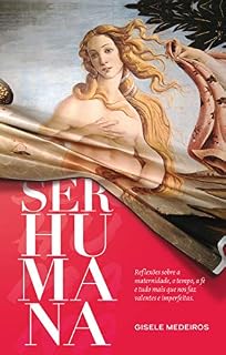 Livro Ser Humana: Maternidade, tempo, fé e tudo mais que nos faz valentes e imperfeitas.
