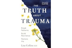 The Truth About Trauma: Break Patterns, Build Resilience, and Restore Joy