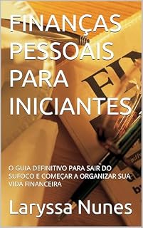 Livro FINANÇAS PESSOAIS PARA INICIANTES: O GUIA DEFINITIVO PARA SAIR DO SUFOCO E COMEÇAR A ORGANIZAR SUA VIDA FINANCEIRA
