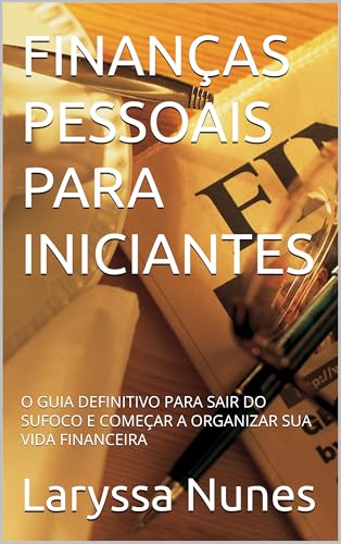 FINANÇAS PESSOAIS PARA INICIANTES: O GUIA DEFINITIVO PARA SAIR DO ...