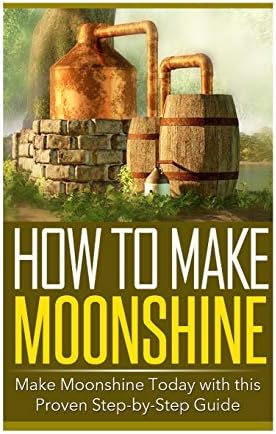 How to Make Moonshine: Make Moonshine Today with this Proven Step-by-Step Guide Paperback – July 15, 2014
