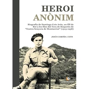 HEROI ANÒNIM. Biografía de Domingo Cots Arós, un fill de Bot a les files del Terç de Requetès de “Nostra Senyora de Montserrat” (1913-1938) (