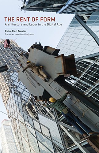The Rent of Form: Architecture and Labor in the Digital Age (Buell Center Books in the History and T by Pedro Fiori Arantes, Timothy Frye