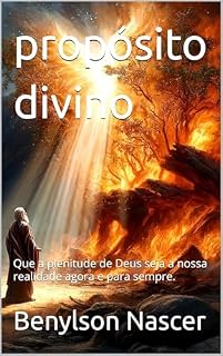 Livro propósito divino: Que a plenitude de Deus seja a nossa realidade agora e para sempre.