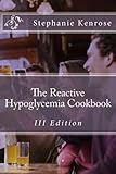 The Reactive Hypoglycemia Cookbook III Edition by Stephanie Kenrose