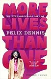 More Lives Than One: The Extraordinary Life of Felix Dennis by 
