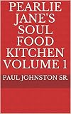 Pearlie Jane's Soul Food Kitchen Volume 1 by Paul Johnston Sr.