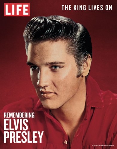 LIFE Remembering Elvis Presley: The King Lives On