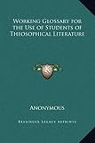 Working Glossary for the Use of Students of Theosophical Literature by Anonymous