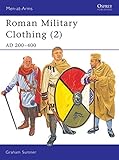 Roman Military Clothing (2): AD 200-400 (Men-at-Arms) (v. 2) by Graham Sumner