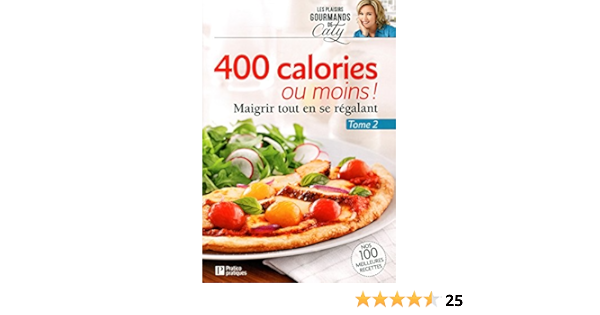 400 Calories Ou Moins Tome 2 Maigrir Tout En Se Regalant Berube Caty 9782896586257 Books Amazon Ca