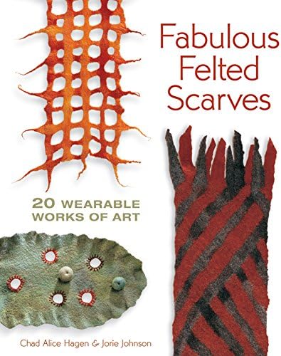 Fabulous Felted Scarves: 20 Wearable Works of Art