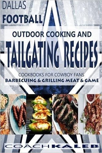 Cookbooks for Fans: Dallas Football Outdoor Cooking and Tailgating Recipes: Cookbooks for Cowboy FANS - Barbecuing & Grilling Meat & Game (Outdoor ... ~ American Football Recipes) (Volume 3), by Nathan Isaac Cookbooks for Fans: Dallas Football Outdoor Cooking and Tailgating Recipes: Cookbooks for Cowboy FANS - Barbecuing & Grilling Meat & Game (Outdoor ... ~ American Football Recipes) (Volume 3), by Nathan Isaac