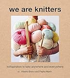 We Are Knitters: Knitspiration to Take Anywhere and Everywhere by Alberto Bravo, Pepita Marin