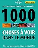 1000 choses à voir dans le monde : Les plus belles curiosités de la planète - Sites, monuments, l by 