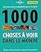 1000 choses à voir dans le monde : Les plus belles curiosités de la planète - Sites, monuments, l by 