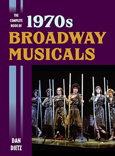The Complete Book of 1970s Broadway Musicals by Dan Dietz