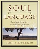 Soul Language: Consciously Connecting With Your Soul for Success by Jennifer Urezzio