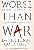 Worse Than War: Genocide, Eliminationism, and the Ongoing Assault on Humanity