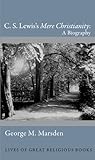 C. S. Lewis's "Mere Christianity": A Biography (Lives of Great Religious Books)