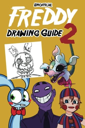 Unofficial Freddy Drawing Guide 2: How To Draw Your Favorite Five Nights Characters 2 (FNAF Edition) (Unofficial Freddy Drawing Book for FNAF) (Volume 2)